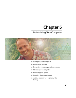 Page 53Chapter 5
47
Maintaining Your Computer
■Caring for your computer
■Updating Windows
■Protecting your computer from viruses
■Cleaning your computer
■Restoring your system
■Opening the computer case
■Adding memory and replacing the 
battery 