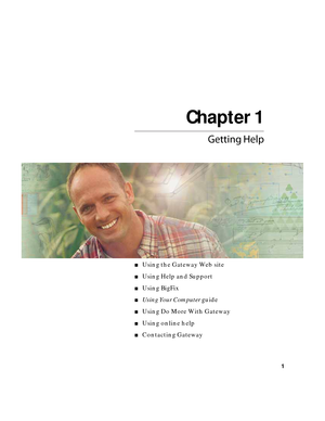 Page 7Chapter 1
1
Getting Help
■Using the Gateway Web site
■Using Help and Support
■Using BigFix
■Using Your Computer guide
■Using Do More With Gateway
■Using online help
■Contacting Gateway 