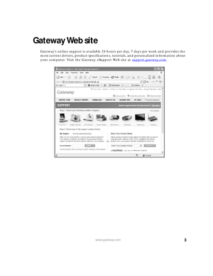 Page 93www.gateway.com
Gateway Web site
Gateways online support is available 24 hours per day, 7 days per week and provides the 
most current drivers, product specifications, tutorials, and personalized information about 
your computer. Visit the Gateway eSupport Web site at support.gateway.com
. 