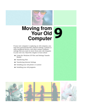 Page 1639
155
Moving from
Yo u r  O l d
Computer
If your new computer is replacing an old computer, you 
may have personal data files, Internet settings, a printer or 
other peripheral devices, and other unique computer 
settings that you want to move from your old computer 
to your new one. Read this chapter to learn about:
■Using the Windows XP Files and Settings Transfer 
Wizard
■Transferring Files
■Transferring Internet Settings
■Installing your old printer or scanner
■Installing your old programs 