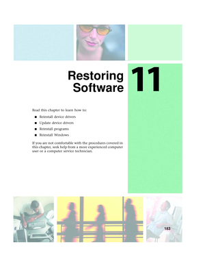 Page 19111
183
Restoring
Software
Read this chapter to learn how to:
■Reinstall device drivers
■Update device drivers
■Reinstall programs
■Reinstall Windows
If you are not comfortable with the procedures covered in 
this chapter, seek help from a more experienced computer 
user or a computer service technician. 