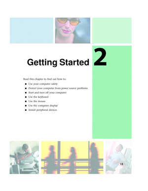 Page 212
13
Getting Started
Read this chapter to find out how to:
■Use your computer safely
■Protect your computer from power source problems
■Start and turn off your computer
■Use the keyboard
■Use the mouse
■Use the computer display
■Install peripheral devices 