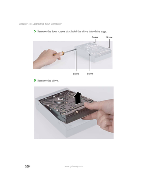 Page 216208
Chapter 12: Upgrading Your Computer
www.gateway.com
5Remove the four screws that hold the drive into drive cage.
6Remove the drive.
Screw
Screw
ScrewScrew 
