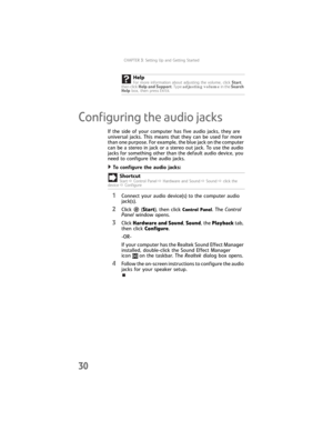 Page 36CHAPTER3: Setting Up and Getting Started
30
Configuring the audio jacks
If the side of your computer has five audio jacks, they are 
universal jacks. This means that they can be used for more 
than one purpose. For example, the blue jack on the computer 
can be a stereo in jack or a stereo out jack. To use the audio 
jacks for something other than the default audio device, you 
need to configure the audio jacks.
To configure the audio jacks:  
1Connect your audio device(s) to the computer audio...