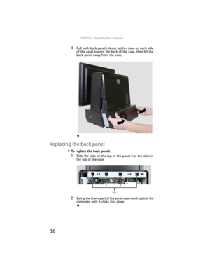 Page 42CHAPTER4: Upgrading Your Computer
36
4Pull both back panel release latches (one on each side 
of the case) toward the back of the case, then lift the 
back panel away from the case. 
Replacing the back panel
To replace the back panel:  
1Slide the tabs on the top of the panel into the slots in 
the top of the case.
2Swing the lower part of the panel down and against the 
computer until it clicks into place.
Slots
8512032.book  Page 36  Tuesday, January 9, 2007  1:47 PM 