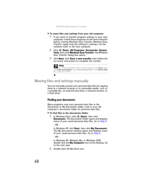 Page 74CHAPTER5: Maintaining Your Computer
68
To move files and settings from your old computer:  
1If you want to transfer program settings to your new 
computer, install those programs on the new computer 
before running Windows Easy Transfer. Windows Easy 
Transfer copies only the software’s settings, not the 
software itself, to the new computer.
2Click  (Start), All Programs, Accessories, System 
Tools, then click Windows Easy Transfer. The Windows 
Easy Transfer dialog box opens.
3Click Next, click Start...