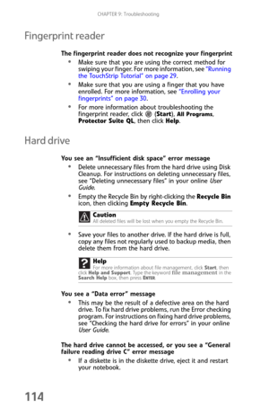 Page 122CHAPTER 9: Troubleshooting
114
Fingerprint reader
The fingerprint reader does not recognize your fingerprint
Make sure that you are using the correct method for 
swiping your finger. For more information, see “Running 
the TouchStrip Tutorial” on page 29.
Make sure that you are using a finger that you have 
enrolled. For more information, see “Enrolling your 
fingerprints” on page 30.
For more information about troubleshooting the 
fingerprint reader, click  (Start),
 All Programs, 
Protector Suite QL,...