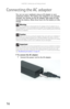 Page 24CHAPTER 3: Setting Up and Getting Started
16
Connecting the AC adapter
You can run your notebook using an AC adapter or your 
notebook’s battery. The battery was shipped to you partially 
charged. You should use the AC adapter right away to fully 
charge the battery. Allow three hours for the battery to fully 
charge.
To connect the AC adapter:  
1Connect the power cord to the AC adapter. Warning
Do not attempt to disassemble the AC adapter. The AC adapter has no 
user-replaceable or user-serviceable...