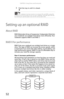 Page 60CHAPTER 4: Using Drives and Accessories
52
3Push the tray in until it is closed.
Setting up an optional RAID
About RAID
RAID (Redundant Array of Inexpensive/ Independent Disks) lets 
your notebook use multiple hard drives more efficiently. Your 
notebook supports RAID 0 and RAID .1.
RAID 0 for performance
RAID 0 lets your notebook see multiple hard drives as a single 
drive. This type of RAID can increase file access speeds, which 
is important if you work with video editing, sound editing, and...