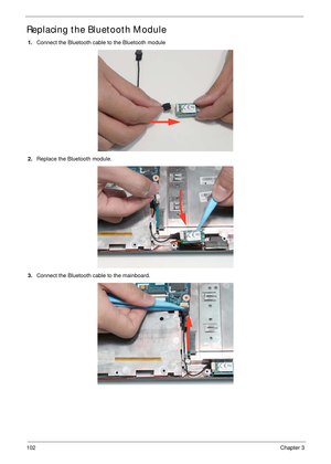 Page 112102Chapter 3
Replacing the Bluetooth Module
1.Connect the Bluetooth cable to the Bluetooth module
2.Replace the Bluetooth module.
3.Connect the Bluetooth cable to the mainboard. 