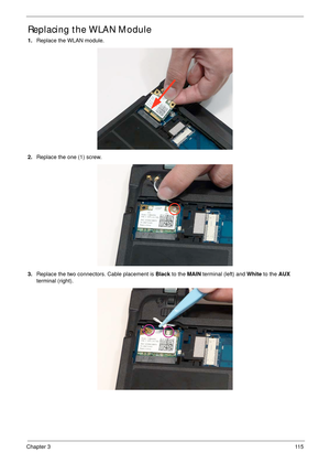 Page 125Chapter 311 5
Replacing the WLAN Module
1.Replace the WLAN module.
2.Replace the one (1) screw.
3.Replace the two connectors. Cable placement is Black to the MAIN terminal (left) and White to the AUX 
terminal (right). 