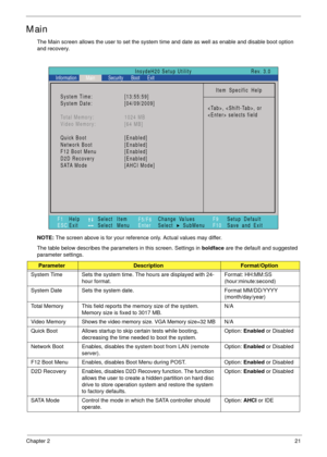 Page 31Chapter 221
Main
The Main screen allows the user to set the system time and date as well as enable and disable boot option 
and recovery.
NOTE: The screen above is for your reference only. Actual values may differ.
The table below describes the parameters in this screen. Settings in boldface are the default and suggested 
parameter settings.
ParameterDescriptionFormat/Option
System Time Sets the system time. The hours are displayed with 24-
hour format.Format: HH:MM:SS 
(hour:minute:second) 
System Date...