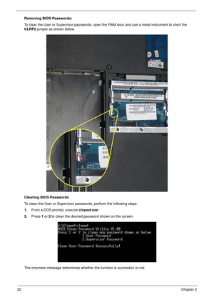 Page 4232Chapter 2
Removing BIOS Passwords:
To clear the User or Supervisor passwords, open the RAM door and use a metal instrument to short the 
CLRP2 jumper as shown below.
Cleaning BIOS Passwords
To clean the User or Supervisor passwords, perform the following steps:
1.From a DOS prompt, execute clnpwd.exe
2.Press 1 or 2 to clean the desired password shown on the screen.
The onscreen message determines whether the function is successful or not. 