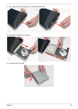 Page 59Chapter 349
3.Use a paperclip or other straight pin to manually eject the ODD.
4.Gently pull the ODD from the chassis.
5.Pry the face off of the ODD.  