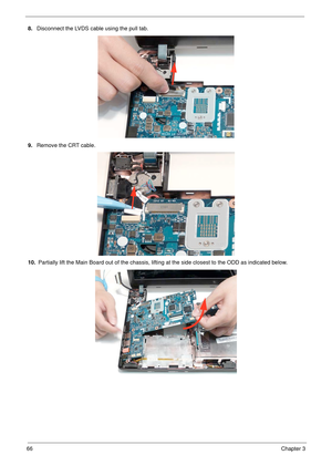 Page 7666Chapter 3
8.Disconnect the LVDS cable using the pull tab.
9.Remove the CRT cable.
10. Partially lift the Main Board out of the chassis, lifting at the side closest to the ODD as indicated below. 