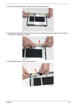 Page 93Chapter 383
3.Remove the right WLAN antenna cables from the cable retention guides.
4.Disengage the adhesive foil holding the antennas in place. Warming the foil may make it easier to remove. 
Take care not to damage the antenna.
5.Lift the WLAN antennas off the LCD module cover. 