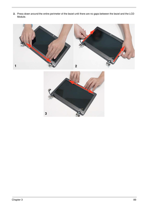 Page 99Chapter 389
2.Press down around the entire perimeter of the bezel until there are no gaps between the bezel and the LCD 
Module.
12
3 