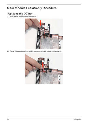 Page 10090Chapter 3
Main Module Reassembly Procedure
Replacing the DC Jack
1.Insert the DC power jack into the chassis.
2.Thread the cable through the guides and press the cable bundle into its retainer. 