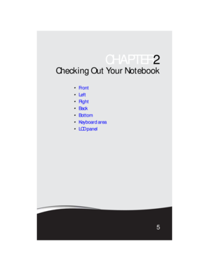 Page 13CHAPTER2
5
Checking Out Your Notebook
Front
Left
Right
Back
Bottom
Keyboa rd a rea
LCD panel 