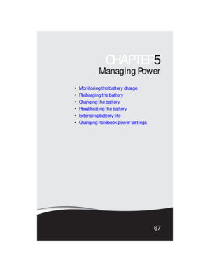 Page 75CHAPTER5
67
Managing Power
Monitoring the battery charge
Recharging the battery
Changing the battery
Recalibrating the battery
Extending battery life
Changing notebook power settings 