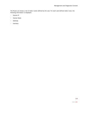 Page 121Management and Diagnostic Console
116
The Route List shows a list of static routes defined by the user. For each user-defined static route, the 
following information is displayed: 
 Subnet IP
 Subnet Mask

 Interface  