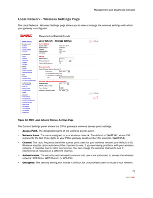 Page 81Management and Diagnostic Console
76
Local Network - Wireless Settings Page
The Local Network - Wireless Settings page allows you to view or change the wireless settings with which 
your gateway is configured.
Figure 32. MDC Local Network Wireless Settings Page
The Current Settings panel shows the 2Wire gateway’s wireless access point settings.
Access Point. The designated name of the wireless access point.
Network Name. The name assigned to your wireless network. The default is 2WIREXXX, where XXX...