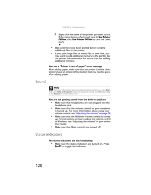 Page 128CHAPTER9: Troubleshooting
120
3Right-click the name of the printer you want to use. 
If the menu shows a check mark next to Use Printer 
Offline, click Use Printer Offline to clear the check 
mark.
•Wait until files have been printed before sending 
additional files to the printer.
•If you print large files or many files at one time, you 
may want to add additional memory to the printer. See 
the printer documentation for instructions for adding 
additional memory.
You see a “Printer is out of paper”...