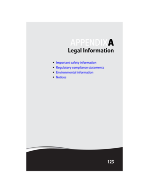 Page 131APPENDIXA
123
Legal Information
•Important safety information
•Regulatory compliance statements
•Environmental information
•Notices 