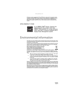 Page 139www.gateway.com
131
All Gateway systems equipped with CD and DVD drives comply with the appropriate safety 
standards, including IEC 825. The laser devices in these components are classified as “Class 1 
Laser Products” under a US Department of Health and Human Services (DHHS) Radiation 
Performance Standard. Should the unit ever need servicing, contact an authorized service 
location.
EPA ENERGY STAR
As an ENERGY STAR® Partner, Gateway has 
determined that this product meets the 
ENERGY STAR guidelines...
