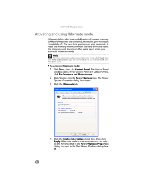 Page 76CHAPTER5: Managing Power
68
Activating and using Hibernate mode
Hibernate (also called save to disk) writes all current memory 
(RAM) information to the hard drive, then turns your notebook 
completely off. The next time you turn on your notebook, it 
reads the memory information from the hard drive and opens 
the programs and documents that were open when you 
activated Hibernate mode.
To activate Hibernate mode:  
1Click Start, then click Control Panel. The Control Panel 
window opens. If your Control...