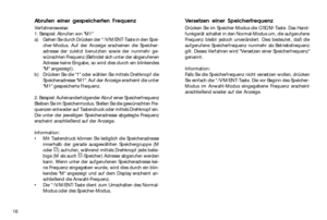 Page 1616Abrufen einer gespeicherten Frequenz
Verfahrensweise:
1. Beispiel: Abrufen von M1
a)Gehen Sie durch Drücken der */V/M/ENT-Taste in den Spei-
cher-Modus. Auf der Anzeige erscheinen die Speicher-
adresse der zuletzt benutzten sowie der nunmehr ge-
wünschten Frequenz (Befindet sich unter der abgerufenen
Adresse keine Eingabe, so wird dies durch ein blinkendes
M angezeigt).
b)Drücken Sie die 1 oder wählen Sie mittels Drehknopf die
Speicheradresse M1. Auf der Anzeige erscheint die unter
M1 gespeicherte...