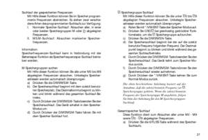 Page 2121 Suchlauf der gespeicherten Frequenzen
Mit Hilfe dieser Funktion können Sie im Speicher program-
mierte Frequenzen abstreichen. Es stehen zwei verschie-
dene Arten des programmierten Suchlaufs zur Verfügung:
I.Normaler Speicher-Suchlauf: Absuchen aller, in einer
oder beiden Speichergruppen M oder  abgelegten
Frequenzen.
II.MS.M-Suchlauf: Absuchen markierter Speicher-
frequenzen.
Information:
Speicherfrequenzen-Suchlauf kann in Verbindung mit der
Batteriespar-Funktion als Speicherfrequenzspar-Suchlauf...