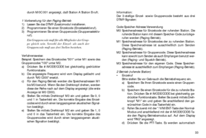 Page 3333 durch M/0C 001 angezeigt, daß Station A Station B ruft.
1 Vorbereitung für den Paging-Betrieb
1)Lassen Sie das DTMF-Zusatzmodul installieren.
2)Programmieren Sie einen Einzelcode (Einzelselektivruf).
3)Programmieren Sie einen Gruppencode (Gruppenselektiv-
ruf).
Ein Gruppencode muß für alle Mitglieder der Grup-
pe gleich sein. Sowohl der Einzel- als auch der
Gruppencode muß aus drei Stellen bestehen.
Verfahrensweise:
Beispiel: Speichern des Einzelcodes 001 unter M1 sowie des
Gruppencodes 100 unter M2....