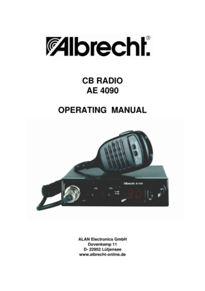 Page 1 
 
 
 
 
 
 
CB RADIO 
AE 4090 
 
OPERATING  MANUAL  
 
 
ALAN Electronics GmbH 
Dovenkamp 11 
D- 22952 Lütjensee 
www.albrecht-online.de 
 
  