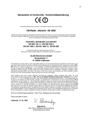 Page 15 
 15
  
Declaration of Conformity / Konformitätserklärung 
 
 
 
 
 
 
We hereby declare that our product: / Wir erklären hiermit, dass unser Produkt 
 
CB-Radio  Albrecht  AE 4090   
 
satisfies all technical regulations applicable to the product within the scope of  EU Council Directives, European Standards 
and national frequency applications:/ alle technischen Anforderungen im Geltungsbereich der EU Richtlinien, europäischer 
Normen und nationaler Frequenzanwendungen einhält: 
 
73/23/EEC,...