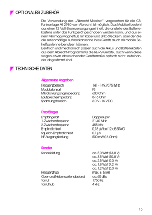 Page 1515 OPTIONALES ZUBEHÖR
Die Verwendung des „Albrecht Mobilset“, vorgesehen für die CB-
Funkanlage AE 2980 von Albrecht, ist möglich. Das Mobilset besteht
aus einer 12 Volt-Stromversorgungseinheit, die anstelle des Batterie-
kastens unter das Funkgerät geschoben werden kann, und aus ei-
nem Minimag-Magnetfuß mit Kabel und BNC-Steckern, über den Sie
die serienmäßige Aufsteckantenne Ihres Geräts auch als mobile Be-
helfsantenne benutzen können.
Elektrisch und mechanisch passen auch die Akkus und...