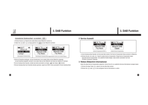 Page 102Service Auswahl
Ist der Sendersuchlauf beendet, wird die erste Zeile markiert. Der Service Componenten Name erscheint im Bildschirm.Drücken Sie die (      ) oder (      ) Taste für andere Service Componenten. Einige Service Componenten haben 
“Secondar Service Componenten”, die zusätzliche Kanäle belegen, diese werden automatisch nach den
“Primären Component” angezeigt. 
3Weitere Bildschirm InformationenHaben Sie diese Service Componenten aufgerufen, können Sie sich nun zusätzliche Services...