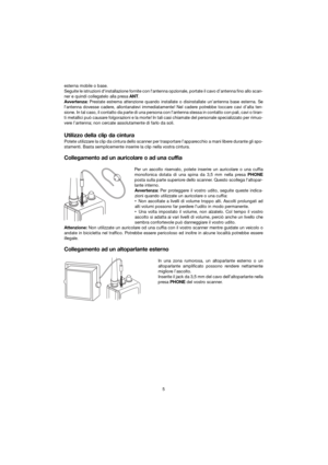 Page 11esterna mobile o base.
Seguite le istruzioni dinstallazione fornite con lantenna opzionale, portate il cavo d’antenna fino allo sca\
n-
ner e quindi collegatelo alla presa ANT.
A vvertenza:  Prestate estrema attenzione quando installate o disinstallate un’antenna base este\
rna. Se
lantenna dovesse cadere, allontanatevi immediatamente! Nel cadere potrebbe toccare cavi d’alta ten-
sione. In tal caso, il contatto da parte di una persona con lantenna st\
essa in contatto con pali, cavi o tiran-
ti metallici...