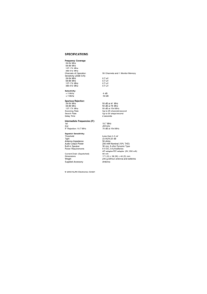 Page 36SPECIFICATIONS
Frequency Coverage26-54 MHz
68-88 MHz
137-174 MHz
380-512 MHz
Channels of Operation 50 Channels and 1 Monitor Memory
Sensitivity (20dB S/N): 26-54 MHz 0.7 uV
68-88 MHz 0.7 uV
137-174 MHz 0.7 uV
380-512 MHz 0.7 uV
Selectivity: +/-10kHz -6 dB
+/-18kHz -50 dB
Spurious Rejection: 26-54 MHz 50 dB at 41 MHz
68-88 MHz 50 dB at 78 MHz
137-174 MHz 50 dB at 154 MHz
Scanning Rate Up to 25 channels/second
Search Rate Up to 50 steps/second
Delay Time 2 seconds
Intermediate Frequencies (IF):
1st 10.7...