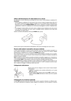 Page 10Utilizzo dell’alimentazione CC della batteria di un veicolo
Per alimentare lo scanner dalla presa accendisigari del vostro veicolo, dovete utilizzare un adattatore CC.
Avvertenze:
•  Dovete utilizzare un adattatore CC che fornisca 9 volt e che sia in grado di erogare almeno 200 mA. Il suo contatto centrale deve essere collegato al negativo ed il suo connettore deve corrispondere per-
fettamente al tipo di presa  POWER/CHARGEdello scanner. L’adattatore consigliato possiede queste
caratteristiche....