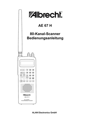 Page 1 
 
 
 
 
 
 
 
 
 
  
 
 
 
 
 
 
 
 
 
 
 
 
 
 
 
 
 
 
 
 
 
 
 
 
 
 
 
 
 
 
 
 
 
 
 
 
 
ALAN Electronics GmbH
AE 67 H 
 
80-Kanal-Scanner 
Bedienungsanleitung  