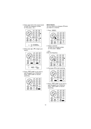 Page 1414
3. Enter upper limit of the search band.
a) Enter the frequency number.
b) Then press  .
Direct SearchYou can search by using or when
you listen to a channel.
1. Press .
2. Select a channel a) Enter the channel number.
b) Then press  .
— OR —
Enter the frequency.
3. Press 
or to start seaching.
4. Press  /LIMIT at any time to stop the search on a frequency.
Press /LIMIT to resume
searching.
BAND
BAND
4. Either press or to begin your
search.
5. Press  /LIMIT at any time to stop the search on a...