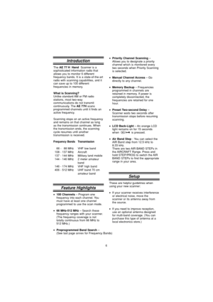 Page 66
The 
AE 77 H 
 Hand  Scanner is a
sophisticated information radio that
allows you to monitor 6 different
frequency bands. It is a state-of-the-art
radio with scanning capabilities, and it
can save up to 100 different
frequencies in memory.
What is Scanning?Unlike standard AM or FM radio
stations, most two-way
communications do not transmit
continuousl y. The  
AE 77H  scans
programmed channels until it finds an
active frequency.
Scanning stops on an active frequency
and remains on that channel as long...