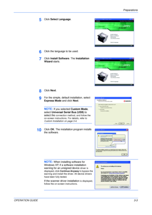 Page 35Preparations 
OPERATION GUIDE3-3
5Click Select Language.
6Click the language to be used.
7Click Install Software. The Installation 
Wizard starts.
8Click Next.
9For the simple, default installation, select 
Express Mode and click Next.
NOTE: If you selected Custom Mode, 
select Universal Serial Bus (USB) to 
select the 
connection method, and follow the 
on-screen instructions. For details, refer to 
Custom Installation on page 3-4.
10Click OK. The installation program installs 
the software.
NOTE: When...