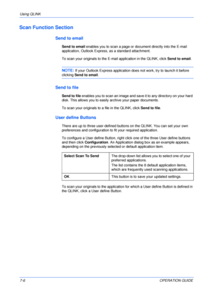 Page 56Using QLINK 
7-6OPERATION GUIDE
Scan Function Section
Send to email
Send to email enables you to scan a page or document directly into the E-mail 
application, Outlook Express, as a standard attachment.
To scan your originals to the E-mail application in the QLINK, click Send to email.
NOTE: If your Outlook Express application does not work, try to launch it before 
clicking Send to email.
Send to file
Send to file enables you to scan an image and save it to any directory on your hard 
disk. This allows...