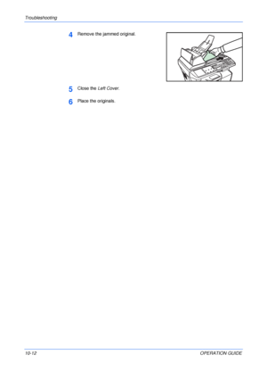 Page 82Troubleshooting 
10-12OPERATION GUIDE
4Remove the jammed original.
5Close the Left Cover.
6Place the originals.
Downloaded From ManualsPrinter.com Manuals 