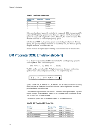 Page 116Chapter 7 Emulation
7-4
Other control codes are ignored. In particular, the escape code (ESC: character code 27) 
is ignored. If the printing system receives  the escape sequence ESC A, for example, it 
ignores the escape code and prints the letter  A. Therefore, this emulation requires PRE-
SCRIBE commands for controlling the printing system. 
In font mode (FTMD) 15, the printing system automatically gives the innate character 
spacing, line spacing, and page  orientation for each bitmap font, and...