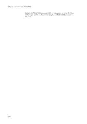 Page 22Chapter 1 Introduction to PRESCRIBE
1-14
Similarly, the PRESCRIBE command CSET 11U; designates use of the PC-8 Dan-
ish/Norwegian symbol set. The corresponding Hewlett-Packard PCL command is 
ESC(11U .
Downloaded From ManualsPrinter.com Manuals 