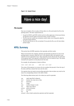 Page 228Chapter 7 Emulation
7-116
Figure 7. 44.  Sample Printout 
File transfer 
One way to transfer a file is to place all lines above in a file and transfer the file to the 
printing system. The ba sic requirements are: 
• Except for SEM 9; and EXIT; (which can be  in either uppercase or lowercase letters), 
all operators must be typed in lowe rcase letters, exactly as shown. 
• The file must not contain any extraneous control codes, as are frequently added by  word-processing software. 
• The file must be...