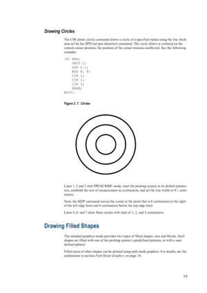 Page 312-9
Drawing Circles 
The CIR (draw circle) command draws a circle of a specified radius using the line thick-
ness set by the SPD (set pen diameter) comm and. The circle drawn is centered on the 
current cursor position; the position of the cursor remains unaffected. See the following 
example: 
!R! RES; UNIT C;
SPD 0.1;
MZP 8, 8;
CIR 1;
CIR 2;
CIR 3;
PAGE;
EXIT; 
Figure 2. 7.  Circles   
Lines 1, 2 and 3 start PRESCRIBE mode, reset  the printing system to its default parame-
ters, establish the unit of...